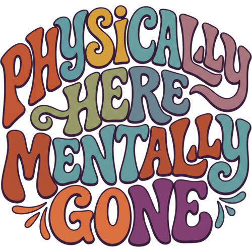 Physically Here Mentally Gone Thumbnail