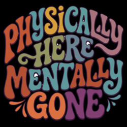 Physically Here Mentally Gone - GD01 Softstyle Adult T-Shirt Design