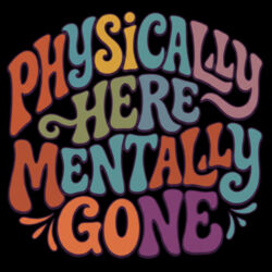 Physically Here Mentally Gone - GD72 Softstyle® Ladies' T-Shirt Design