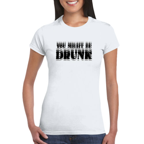 You Might Be Drunk - GD72 Softstyle® Ladies' T-Shirt Thumbnail