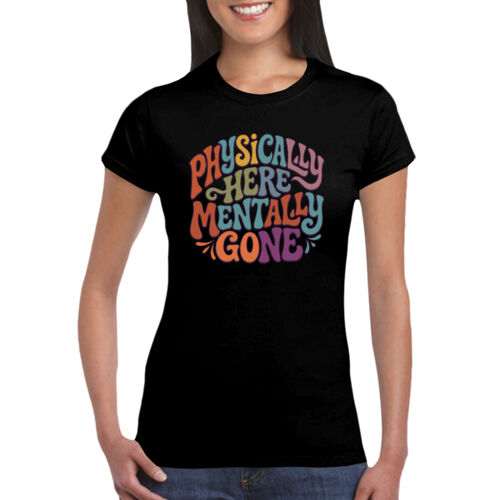 Physically Here Mentally Gone - GD72 Softstyle® Ladies' T-Shirt Thumbnail