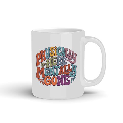 Physically Here Mentally Gone - 10oz Coffee Mug Thumbnail