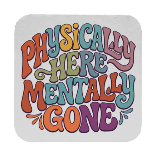 Physically Here Mentally Gone - 9cm Square Hardback Drinks Coaster Thumbnail