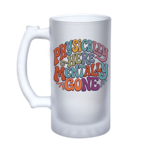 Physically Here Mentally Gone - 16oz Frosted Glass Beer Stein Thumbnail